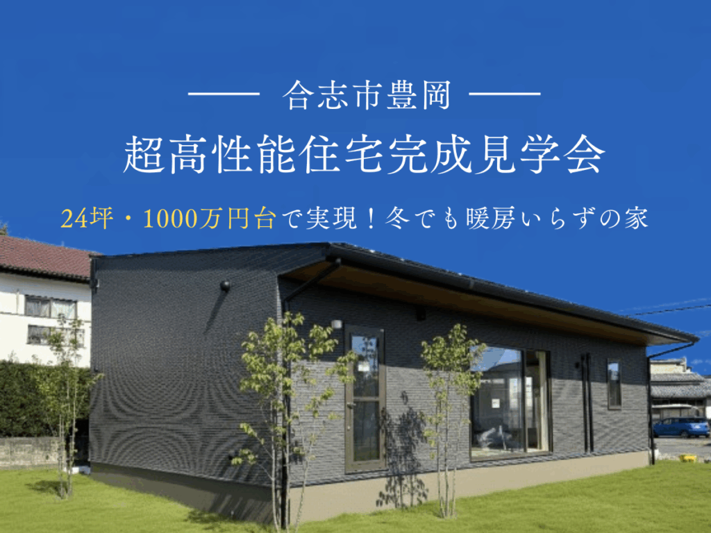 【超高性能住宅完成見学会】 24坪・1000万円台で実現！冬でも暖房いらずの家